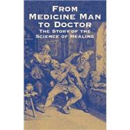 From Medicine Man to Doctor The Story of the Science of Healing