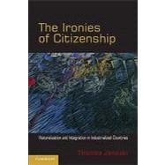 The Ironies of Citizenship: Naturalization and Integration in Industrialized Countries