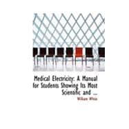 Medical Electricity : A Manual for Students Showing Its Most Scientific And ...