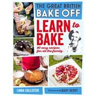 Great British Bake Off: Learn to Bake 80 Easy Recipes for All the Family
