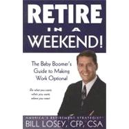 Retire in a Weekend!: The Baby Boomer's Guide to Making Work Optional [With CDROM]