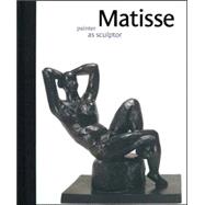 Matisse : Painter as Sculptor