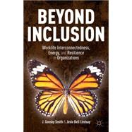 Beyond Inclusion Worklife Interconnectedness, Energy, and Resilience in Organizations