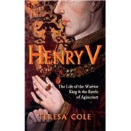 Henry V The Life of the Warrior King & the Battle of Agincourt