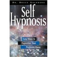 Self Hypnosis : Easy Ways to Hypnotize Your Problems Away