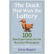 The Duck That Won the Lottery 100 New Experiments for the Armchair Philosopher