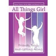 All Things Girl : Friends, Boys, and Getting Along