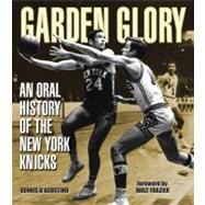 Garden Glory : The Oral History of the New York Knicks
