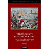From Slaves to Prisoners of War The Ottoman Empire, Russia, and International Law