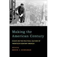 Making the American Century Essays on the Political Culture of Twentieth Century America