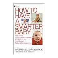 How to Have a Smarter Baby The Infant Stimulation Program For Enhancing Your Baby's Natural Development