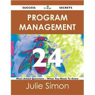 Program Management 24 Success Secrets: 24 Most Asked Questions on Program Management