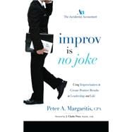 Improv Is No Joke: Using Improvisation to Create Positive Results in Leadership and Life