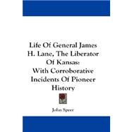 Life of General James H. Lane, the Liberator of Kansas: With Corroborative Incidents of Pioneer History