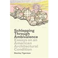 Schlepping Through Ambivalence : Essays on an American Architectural Condition