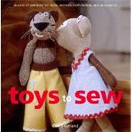 Toys to Sew : Dozens of Patterns for Dolls, Animals, Doll Clothes, and Accessories