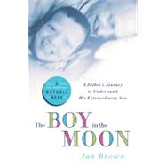The Boy in the Moon A Father's Journey to Understand His Extraordinary Son