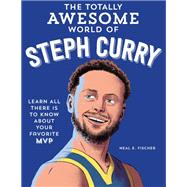 The Totally Awesome World of Steph Curry Learn All There Is to Know about Your Favorite MVP