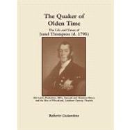 Quaker of the Olden Time : The Life and Times of Israel Thompson (D. 1795): His Land, Plantation, Mills, Tanyard and Mansion House and the Rise of Wheatland, Loudo[u]n County, Virginia