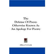 The Defense of Poesy: Otherwise Known As an Apology for Poetry