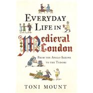 Everyday Life in Medieval London From the Anglo-Saxons to the Tudors