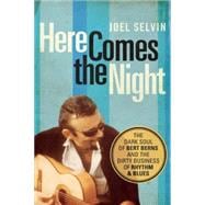 Here Comes the Night The Dark Soul of Bert Berns and the Dirty Business of Rhythm and Blues