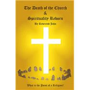 The Death of the Church and Spirituality Reborn What is the Point of a Religion - any Religion?