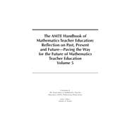 The AMTE Handbook of Mathematics Teacher Education: Reflection on Past, Present and Future – Paving the Way for the Future of Mathematics Teacher Education, Volume 5