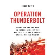 Operation Thunderbolt Flight 139 and the Raid on Entebbe Airport, the Most Audacious Hostage Rescue Mission in History