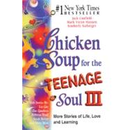 Chicken Soup for the Teenage Soul: More Stories of Life, Love and Learning