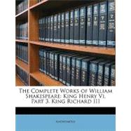 The Complete Works of William Shakespeare: King Henry VI, Part 3. King Richard III
