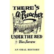 There's A Preacher under the Bed : An Oral History