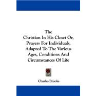 The Christian in His Closet Or, Prayers for Individuals, Adapted to the Various Ages, Conditions and Circumstances of Life