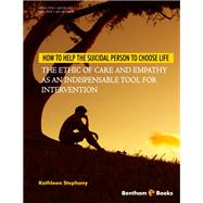 How to Help the Suicidal Person to Choose Life: The Ethic of Care and Empathy as an Indispensable Tools for Intervention