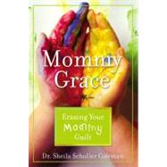 Mommy Grace Erasing Your Mommy Guilt