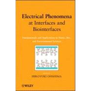Electrical Phenomena at Interfaces and Biointerfaces : Fundamentals and Applications in Nano-, Bio-, and Environmental Sciences