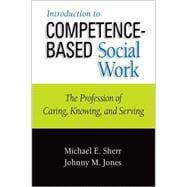 Introduction to Competence-Based Social Work The Profession of Caring, Knowing, and Serving