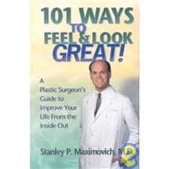 101 Ways to Feel and Look Great! : A Plastic Surgeon's Guide to Improve Your Life from the Inside Out