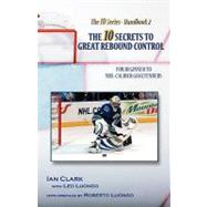 The 10 Secrets to Great Rebound Control: For Beginner to Nhl-caliber Goaltenders