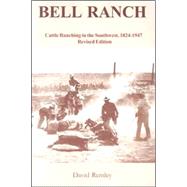 Bell Ranch : Cattle Ranching in the Southwest, 1824-1947