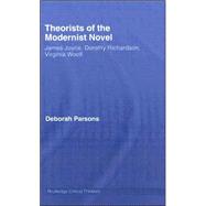 Theorists of the Modernist Novel: James Joyce, Dorothy Richardson and Virginia Woolf