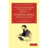 Life and Missionary Travels of the Rev. J. Furniss Ogle M.a., from His Letters