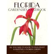 Florida Gardener's Handbook  All You Need to Know to Plan, Plant & Maintain a Florida Garden