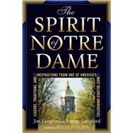 The Spirit of Notre Dame Legends, Traditions, and Inspirations from One of America's Most Beloved Universities
