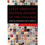 Latin America's Political Economy of the Possible : Beyond Good Revolutionaries and Free-Marketeers