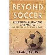 Beyond Soccer International Relations and Politics as Seen through the Beautiful Game
