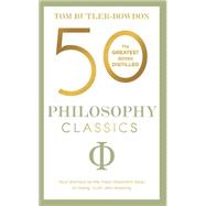 50 Philosophy Classics Your shortcut to the most important ideas on being, truth, and meaning