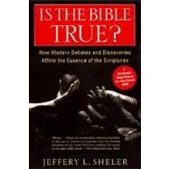 Is the Bible True? : How Modern Debates and Discoveries Affirm the Essence of the Scriptures