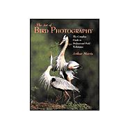 Art of Bird Photography : The Complete Guide to Professional Field Techniques