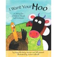 I Want Your Moo A Story for Children About Self-Esteem